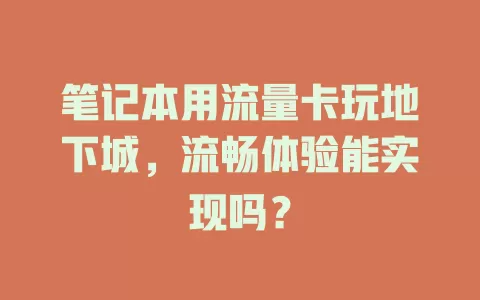 笔记本用流量卡玩地下城，流畅体验能实现吗？