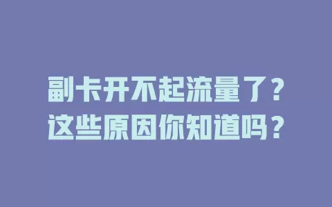 副卡开不起流量了？这些原因你知道吗？