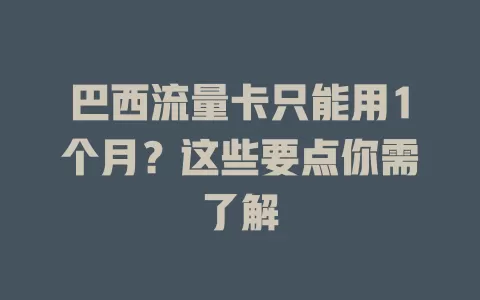 巴西流量卡只能用1个月？这些要点你需了解