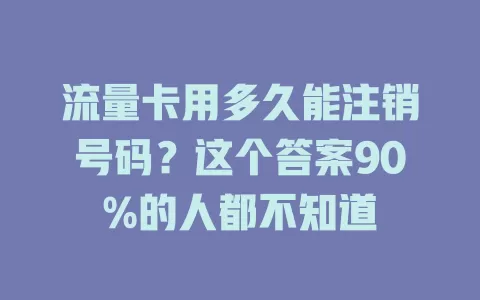 流量卡用多久能注销号码？这个答案90%的人都不知道