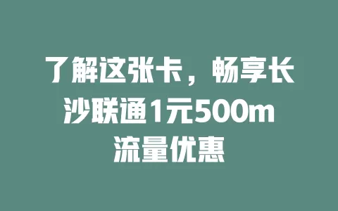 了解这张卡，畅享长沙联通1元500m流量优惠