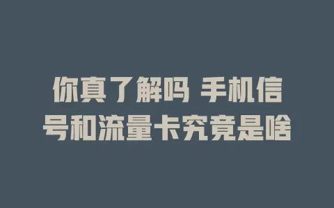 你真了解吗 手机信号和流量卡究竟是啥