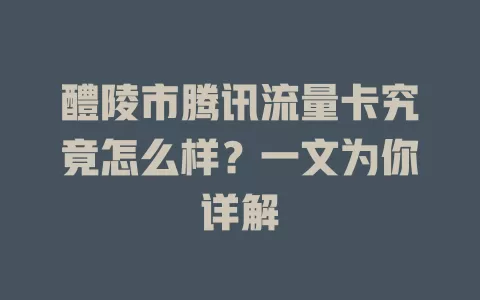 醴陵市腾讯流量卡究竟怎么样？一文为你详解