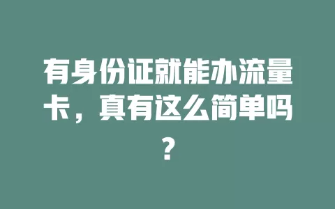 有身份证就能办流量卡，真有这么简单吗？