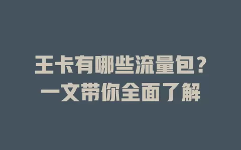 王卡有哪些流量包？一文带你全面了解