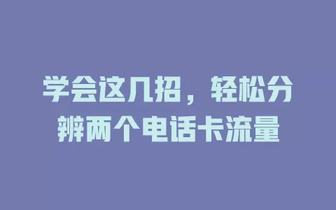 学会这几招，轻松分辨两个电话卡流量