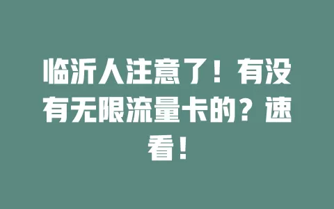 临沂人注意了！有没有无限流量卡的？速看！