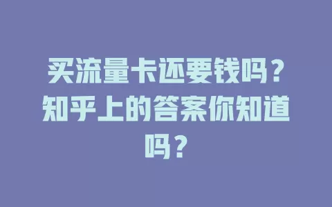 买流量卡还要钱吗？知乎上的答案你知道吗？
