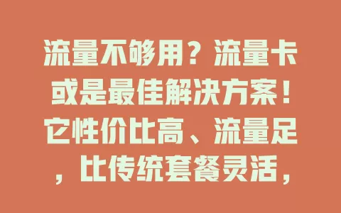 流量不够用？流量卡或是最佳解决方案！它性价比高、流量足，比传统套餐灵活，选时留意网络覆盖与使用规则，能解流量困扰，带来便利实惠