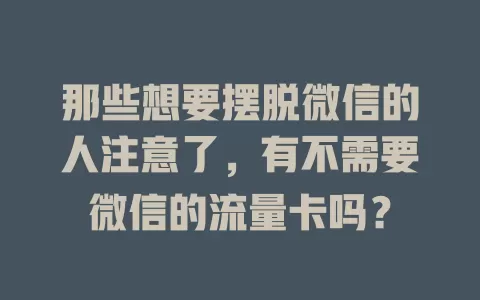 那些想要摆脱微信的人注意了，有不需要微信的流量卡吗？