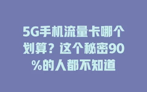 5G手机流量卡哪个划算？这个秘密90%的人都不知道