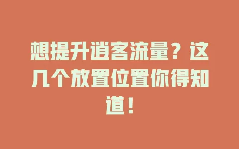 想提升逍客流量？这几个放置位置你得知道！