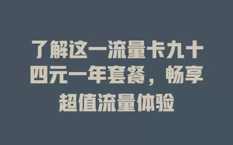 了解这一流量卡九十四元一年套餐，畅享超值流量体验