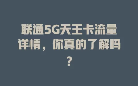 联通5G天王卡流量详情，你真的了解吗？