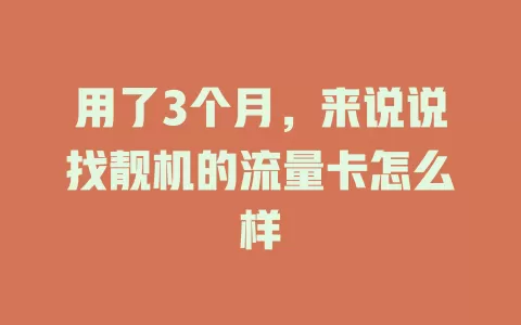 用了3个月，来说说找靓机的流量卡怎么样