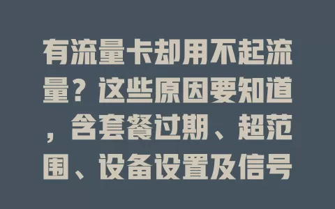 有流量卡却用不起流量？这些原因要知道，含套餐过期、超范围、设备设置及信号问题