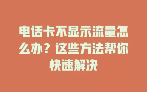 电话卡不显示流量怎么办？这些方法帮你快速解决