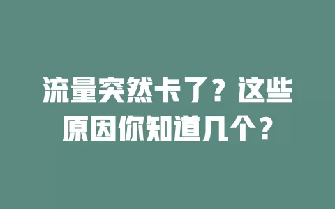 流量突然卡了？这些原因你知道几个？