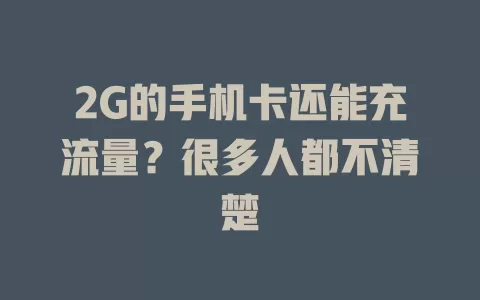 2G的手机卡还能充流量？很多人都不清楚