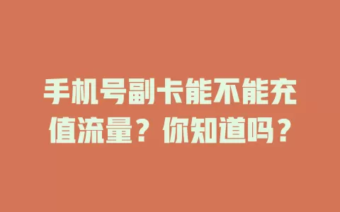 手机号副卡能不能充值流量？你知道吗？
