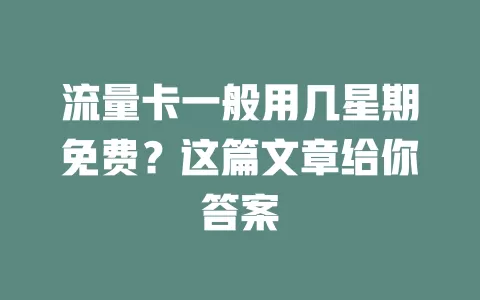 流量卡一般用几星期免费？这篇文章给你答案