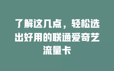 了解这几点，轻松选出好用的联通爱奇艺流量卡