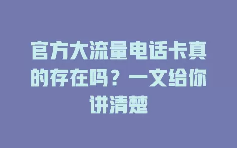 官方大流量电话卡真的存在吗？一文给你讲清楚