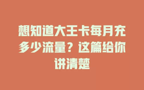 想知道大王卡每月充多少流量？这篇给你讲清楚