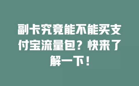 副卡究竟能不能买支付宝流量包？快来了解一下！
