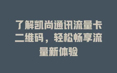 了解凯尚通讯流量卡二维码，轻松畅享流量新体验