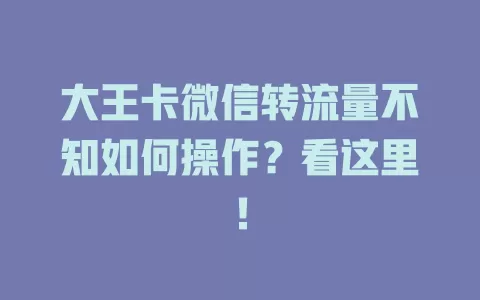 大王卡微信转流量不知如何操作？看这里！