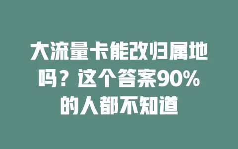 大流量卡能改归属地吗？这个答案90%的人都不知道