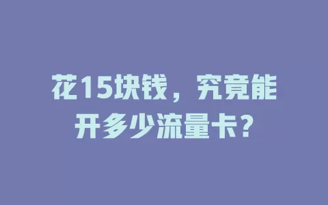 花15块钱，究竟能开多少流量卡？