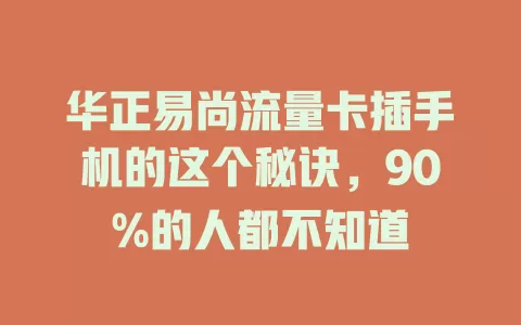 华正易尚流量卡插手机的这个秘诀，90%的人都不知道