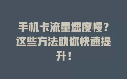 手机卡流量速度慢？这些方法助你快速提升！