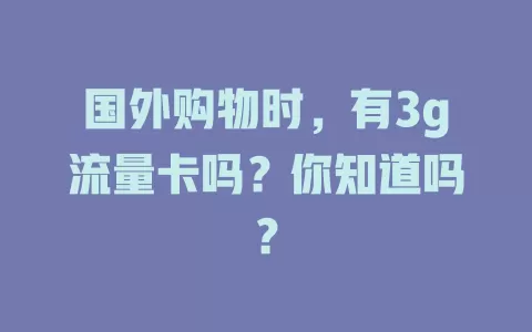 国外购物时，有3g流量卡吗？你知道吗？