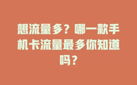想流量多？哪一款手机卡流量最多你知道吗？