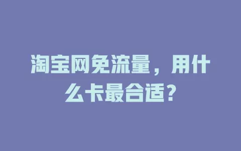 淘宝网免流量，用什么卡最合适？