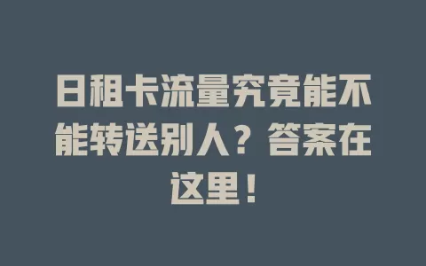 日租卡流量究竟能不能转送别人？答案在这里！