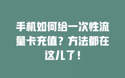 手机如何给一次性流量卡充值？方法都在这儿了！
