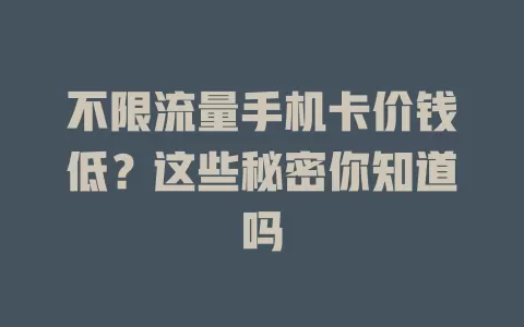 不限流量手机卡价钱低？这些秘密你知道吗