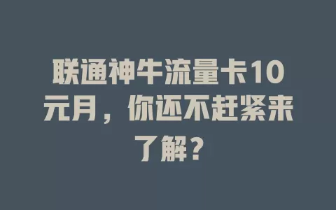 联通神牛流量卡10元月，你还不赶紧来了解？