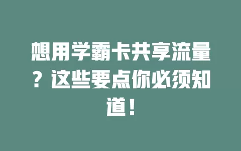 想用学霸卡共享流量？这些要点你必须知道！