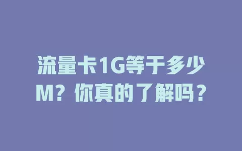 流量卡1G等于多少M？你真的了解吗？