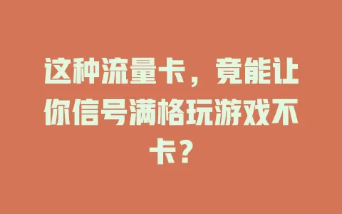 这种流量卡，竟能让你信号满格玩游戏不卡？
