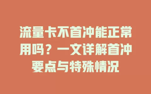 流量卡不首冲能正常用吗？一文详解首冲要点与特殊情况