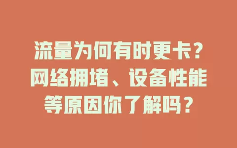 流量为何有时更卡？网络拥堵、设备性能等原因你了解吗？