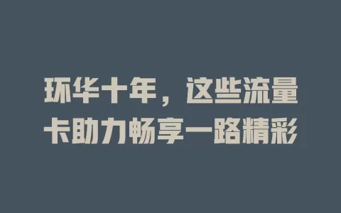 环华十年，这些流量卡助力畅享一路精彩