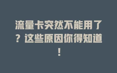 流量卡突然不能用了？这些原因你得知道！