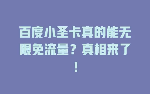 百度小圣卡真的能无限免流量？真相来了！